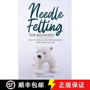 【3-4周达】Needle Felting for Beginners: How to Make Cute Felt Creations with Minimal Tools [9781951035709]
