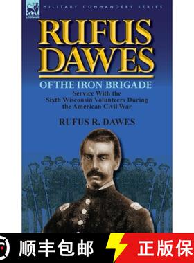 【3-4周达】Rufus Dawes of the Iron Brigade: Service with the Sixth Wisconsin Volunteers During the Am... [9780857069573]