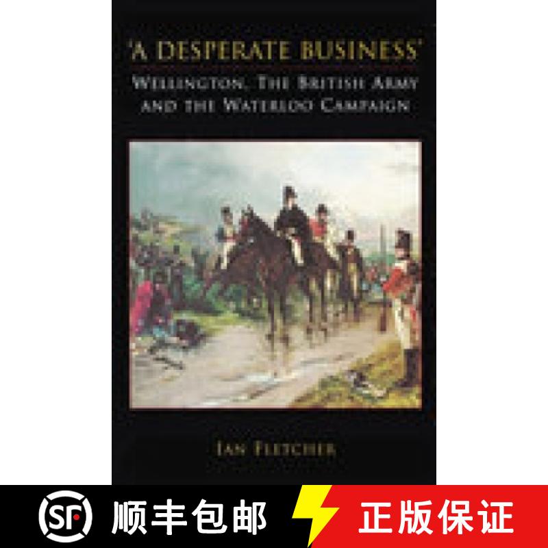 【3-4周达】Desperate Business: Wellington, The British Army and the Waterloo Campaign: Wellington, Th... [9781862274150]