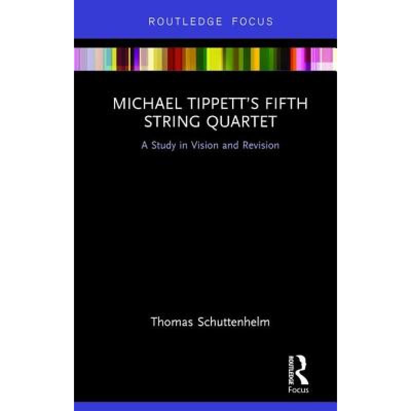 【4周达】Michael Tippett's Fifth String Quartet: A Study in Vision and Revision [9781138218321] 书籍/杂志/报纸 艺术类原版书 原图主图