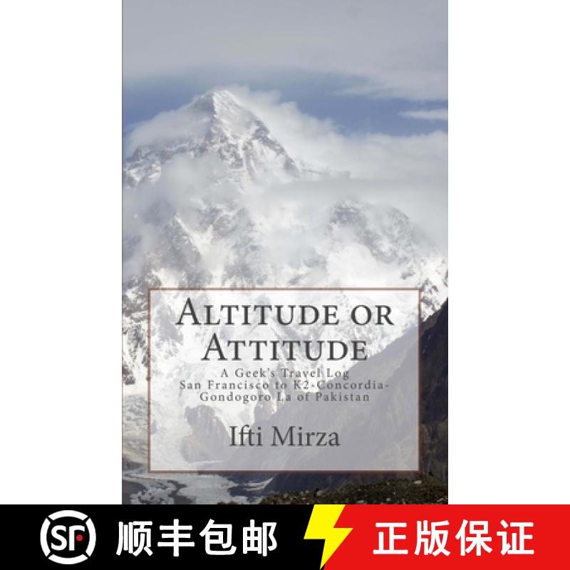 【3-4周达】Altitude or Attitude: A Geeks's Travel log; San Francisco to Concordia-K2-Gondogoro La of ... [9780692825426]