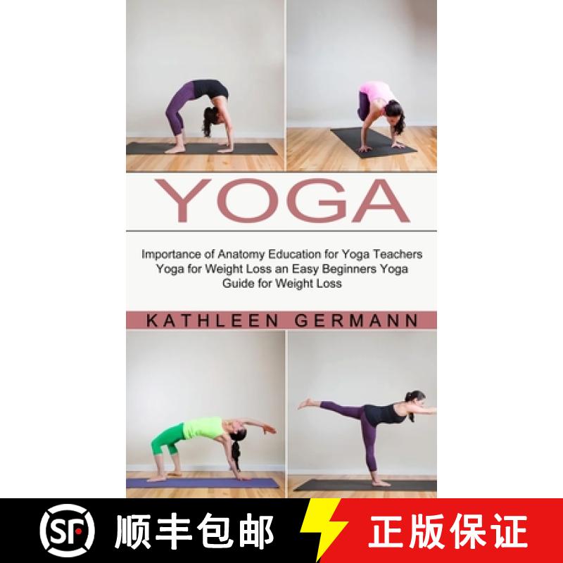【3-4周达】Yoga: Importance of Anatomy Education for Yoga Teachers (Yoga for Weight Loss an Easy Begi... [9781774851548]