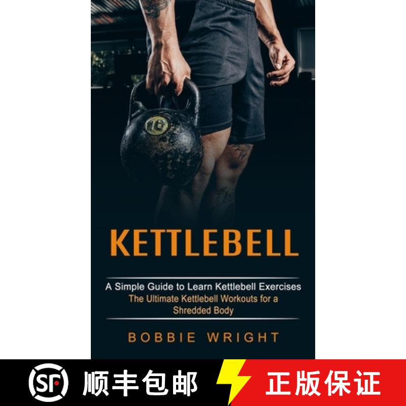 【3-4周达】Kettlebell: A Simple Guide to Learn Kettlebell Exercises (The Ultimate Kettlebell Workouts... [9781774852897]