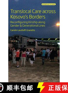【3-4周达】Translocal Care Across Kosovo's Borders: Reconfiguring Kinship Along Gender and Generation... [9781805390596]