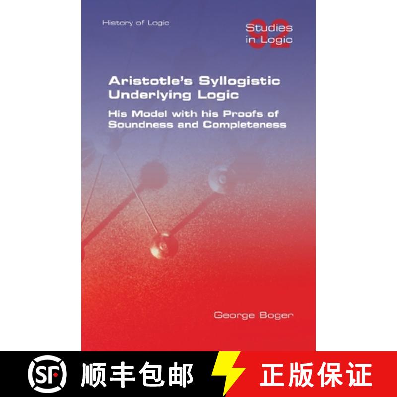 【4周达】Aristotle's Syllogistic Underlying Logic. His Model with his Proofs of Soundness and Complet... [9781848904026]