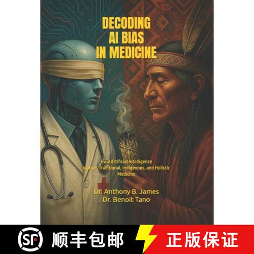 【3-4周达】Decoding AI Bias in Medicine: How Artificial Intelligence Ignores Traditional, Indigenous,... [9781886338401]