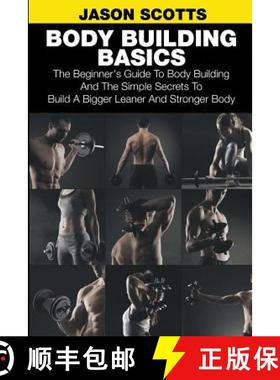 【3-4周达】Body Building Basics: The Beginner's Guide to Body Building and the Simple Secrets to Buil... [9781633830523]