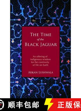 预订 The Time of the Black Jaguar: An Offering of Indigenous Wisdom for the Continuity of Life on Earth [9780615681818]
