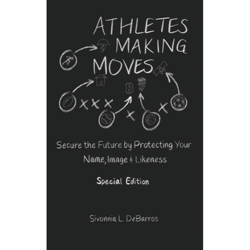 【4周达】Athletes Making Moves: Secure the Future by Protecting Your Name, Image, and Likeness [9781737577447]