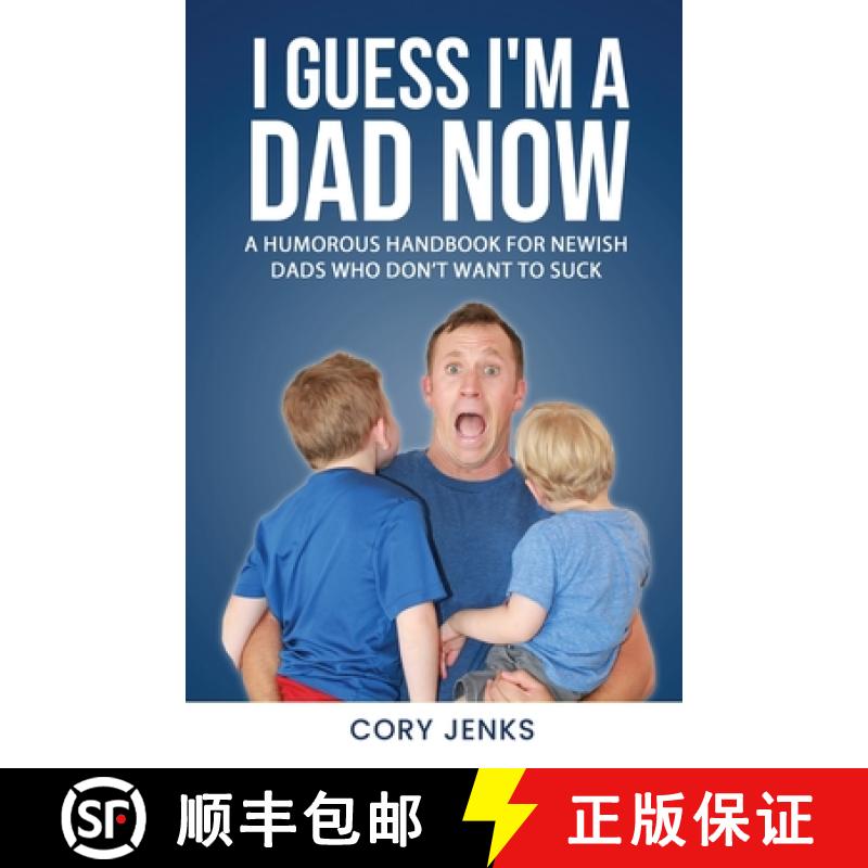 【3-4周达】I Guess I'm a Dad Now: A Humorous Handbook for New-Ish Dads Who Don't Want to Suck [9798990258303]