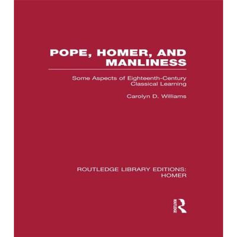 【4周达】Pope, Homer, and Manliness: Some Aspects of Eighteenth Century Classical Learning[9781138979062]