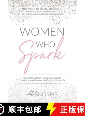 【3-4周达】Women Who Spark: 12 Steps to Catapult Happiness, Cultivate Confidence and Discover the Pur... [9781640855526]