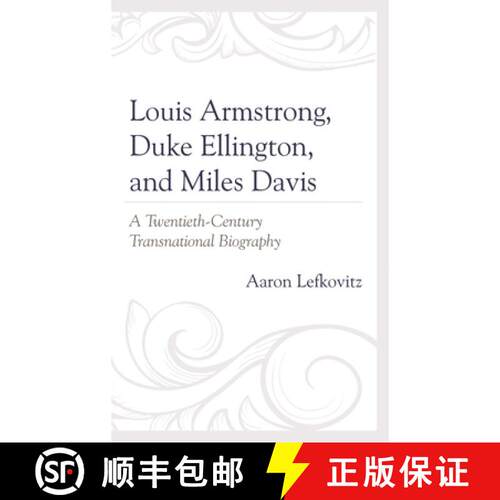 【3-4周达】Louis Armstrong, Duke Ellington, and Miles Davis : A Twentieth-Century Transnational Biogr... [9781498567534]
