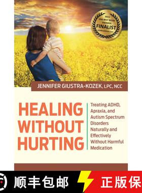 预订 Healing Without Hurting: Treating Adhd, Apraxia and Autism Spectrum Disorders Naturally and Effe... [9780989452984]