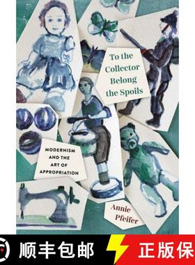【3-4周达】To the Collector Belong the Spoils: Modernism and the Art of Appropriation [9781501767791]