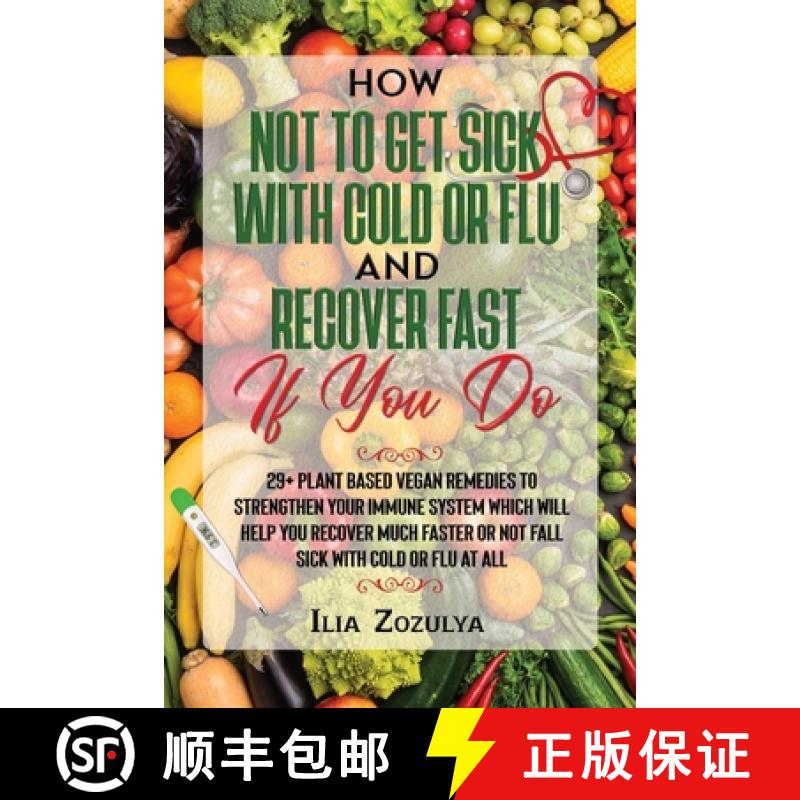 【4周达】How Not to Get Sick with Cold or Flu and Recover Fast If You Do: 29+ Plant Based Vegan Remed... [9780645276718]