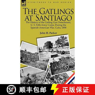 【3-4周达】精装 The Gatlings at Santiago: the History of the Gatling Gun Detachment, U. S. Fifth Army... [9781846779121]