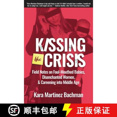【3-4周达】Kissing the Crisis: Field Notes on Foul-Mouthed Babies, Disenchanted Women and Careening i... [9781610352901]
