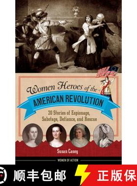 预订 Women Heroes of the American Revolution: 20 Stories of Espionage, Sabotage, Defiance, and Rescue [9781613738313]