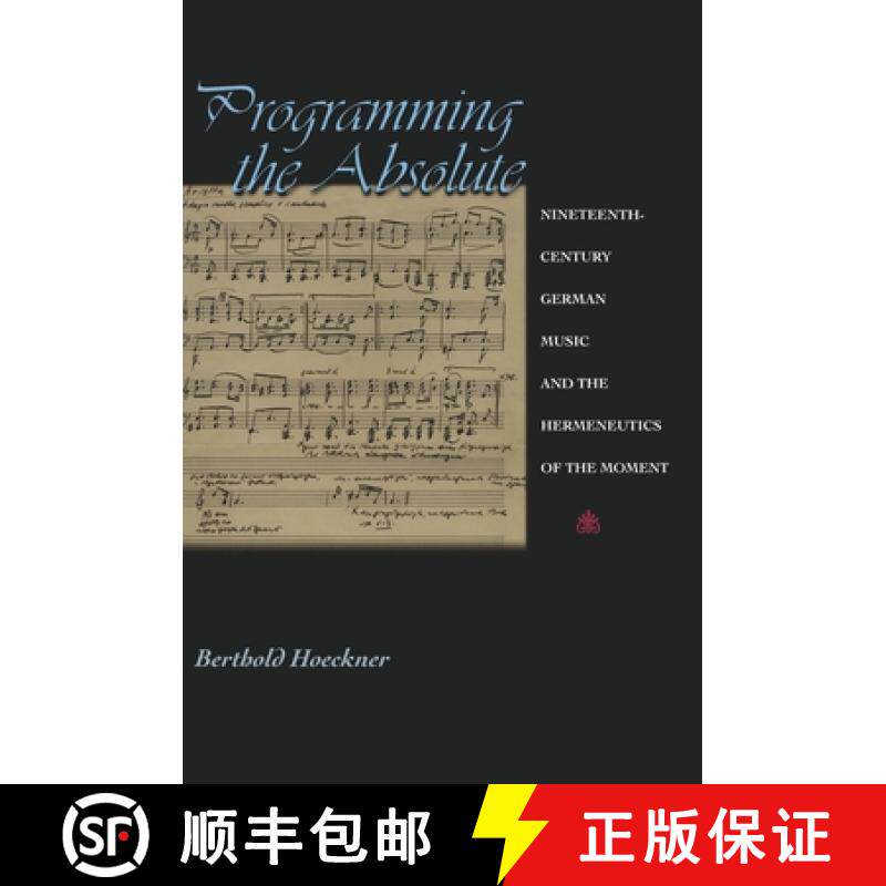 【3-4周达】Programming the Absolute: Nineteenth-Century German Music and the Hermeneutics of the Moment [9780691001494]