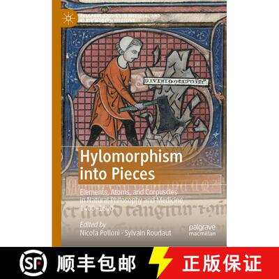 【3-4周达】Hylomorphism into Pieces : Elements, Atoms, and Corpuscles in Natural Philosophy and Medic... [9783031609268]