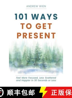 【3-4周达】101 Ways to Get Present: Feel More Focused, Less Scattered and Happier in 30 Seconds or Less [9781922357496]
