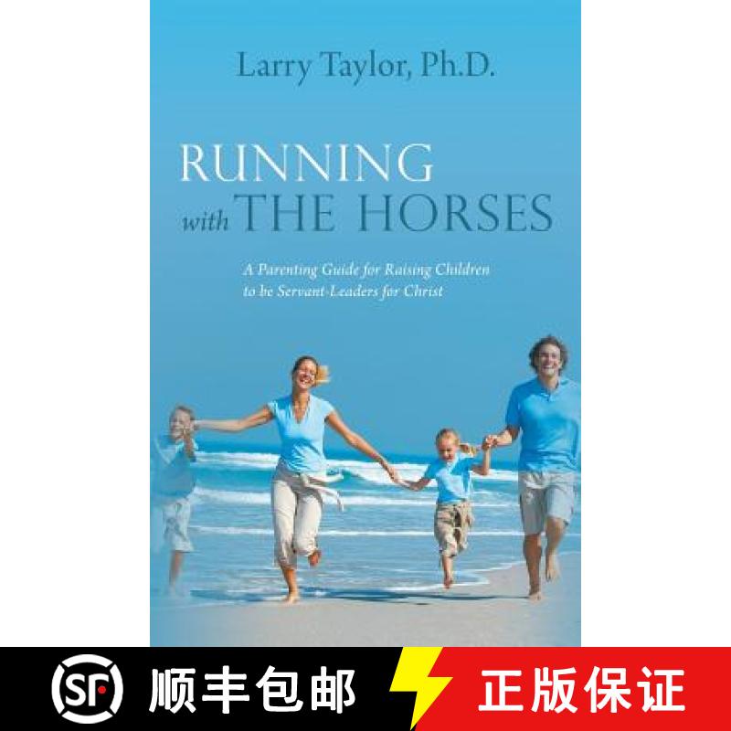 【2-3周达】Running with the Horses: A Parenting Guide for Raising Children to Be Servant-Leaders for ... [9781490808512]