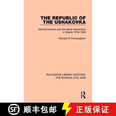【3-4周达】精装 The Republic of the Ushakovka: Admiral Kolchak and the Allied Intervention in Siberia... [9781138631304]