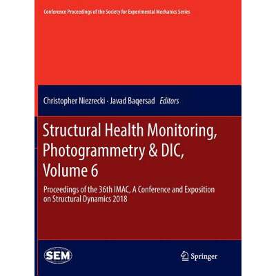 【4周达】Structural Health Monitoring, Photogrammetry & DIC, Volume 6 : Proceedings of the 36th IMAC,... [9783030090012]