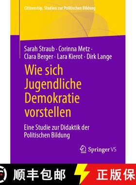 【3-4周达】Wie sich Jugendliche Demokratie vorstellen: Eine Studie zur Didaktik der Politischen Bildung [9783658450359]