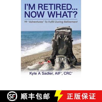 【3-4周达】I'm Retired...Now What?: 99 Adventures To Fulfill During Retirement [9780692468180]