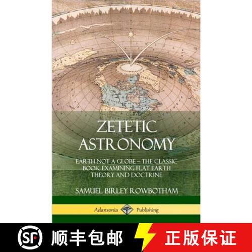 【3-4周达】Zetetic Astronomy: Earth Not a Globe - The Classic Book Examining Flat Earth Theory and Do... [9780359013678]