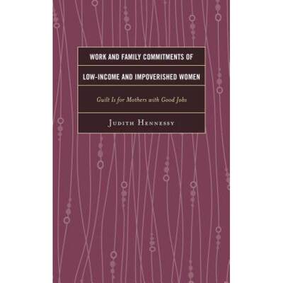 【4周达】Work and Family Commitments of Low-Income and Impoverished Women : Guilt Is for Mothers with... [9780739186794]