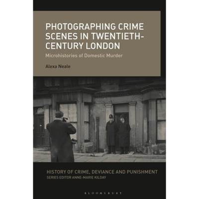 【4周达】Photographing Crime Scenes in Twentieth-Century London: Microhistories of Domestic Murder [9781350202535]