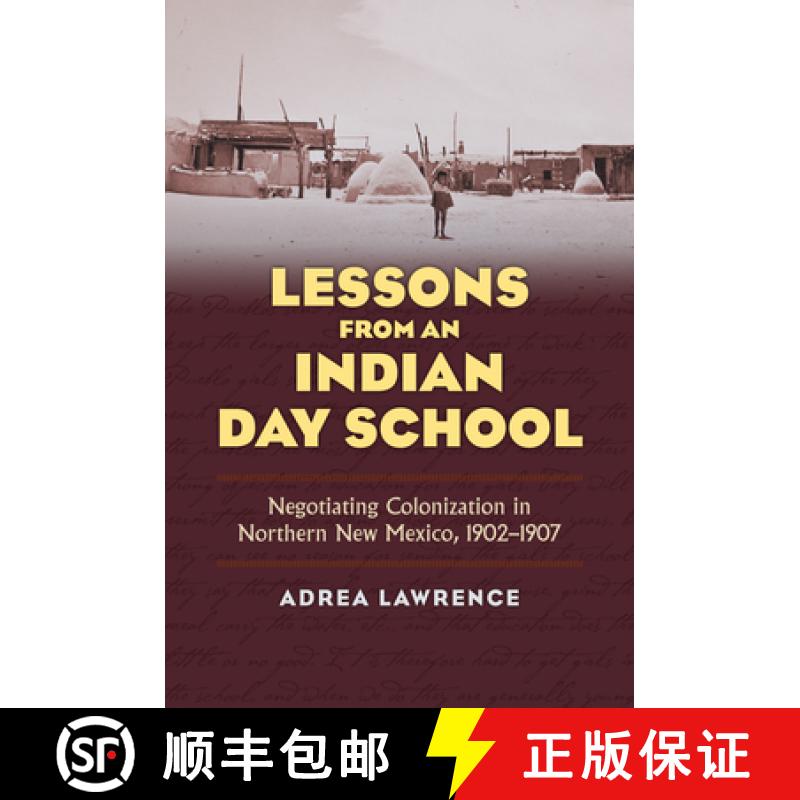 【4周达】Lessons from an Indian Day School: Negotiating Colonization in Northern New Mexico, 1902-1907 [9780700618071]