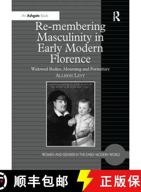 【3-4周达】Re-Membering Masculinity in Early Modern Florence: Widowed Bodies, Mourning and Portraiture [9781138275904]