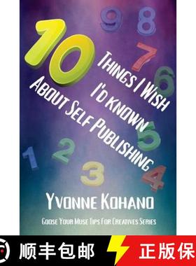 预订 10 Things I Wish I'd Known about Self Publishing: Goose Your Muse Tips for Creatives Series [9781940738598]