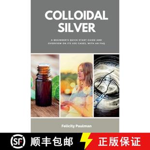 【3-4周达】Colloidal Silver : A Beginner's Quick Start Guide and Overview of Its Use Cases, with an FAQ [9798869213822]