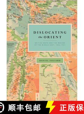 【3-4周达】Dislocating the Orient: British Maps and the Making of the Middle East, 1854-1921 [9780226755724]
