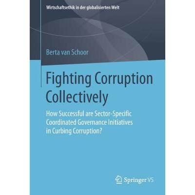 【4周达】Fighting Corruption Collectively : How Successful are Sector-Specific Coordinated Governance... [9783658178376]