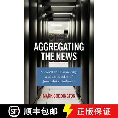 【3-4周达】Aggregating the News – Secondhand Knowledge and the Erosion of Journalistic Authority [9780231187312]
