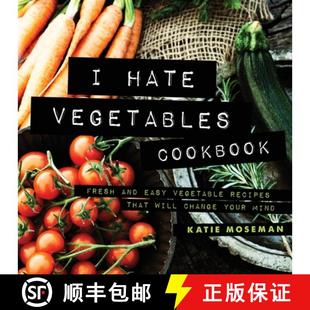 【3-4周达】I Hate Vegetables Cookbook: Fresh and Easy Vegetable Recipes That Will Change Your Mind [9780999659427]