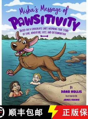 预订 Misha's Message of Pawsitivity: Based on a Chocolate Lab's Inspiring True Story of Love, Adventu... [9780692988053]