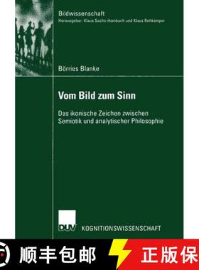 【3-4周达】Vom Bild zum Sinn : Das ikonische Zeichen zwischen Semiotik und analytischer Philosophie [9783824445141]