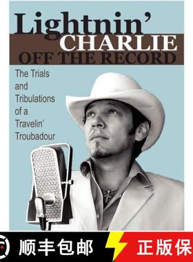 预订 Lightnin' Charlie Off the Record the Trials and Tribulations of a Travelin' Troubadour Second Ed... [9781582753201]
