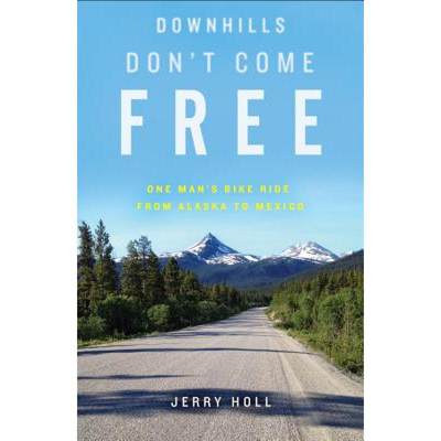 【4周达】Downhills Don't Come Free: One Man's Bike Ride from Alaska to Mexico [9781634899420]