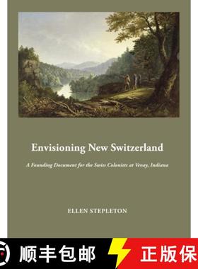 【3-4周达】Envisioning New Switzerland: A Founding Document for the Swiss Colonists at Vevay, Indiana [9781609621490]