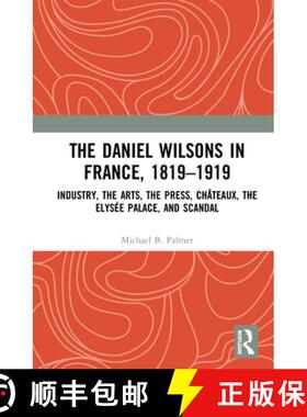 预订 The Daniel Wilsons in France, 1819-1919: Industry, the Arts, the Press, Châteaux, the Elysée P... [9780367460808]