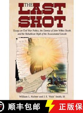 【3-4周达】The Last Shot: Essays on Civil War Politics, the Demise of John Wilkes Booth, and the Repu... [9781627873550]