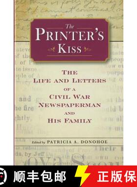 【3-4周达】The Printer's Kiss: The Life and Letters of a Civil War Newspaperman and His Family [9781606352168]